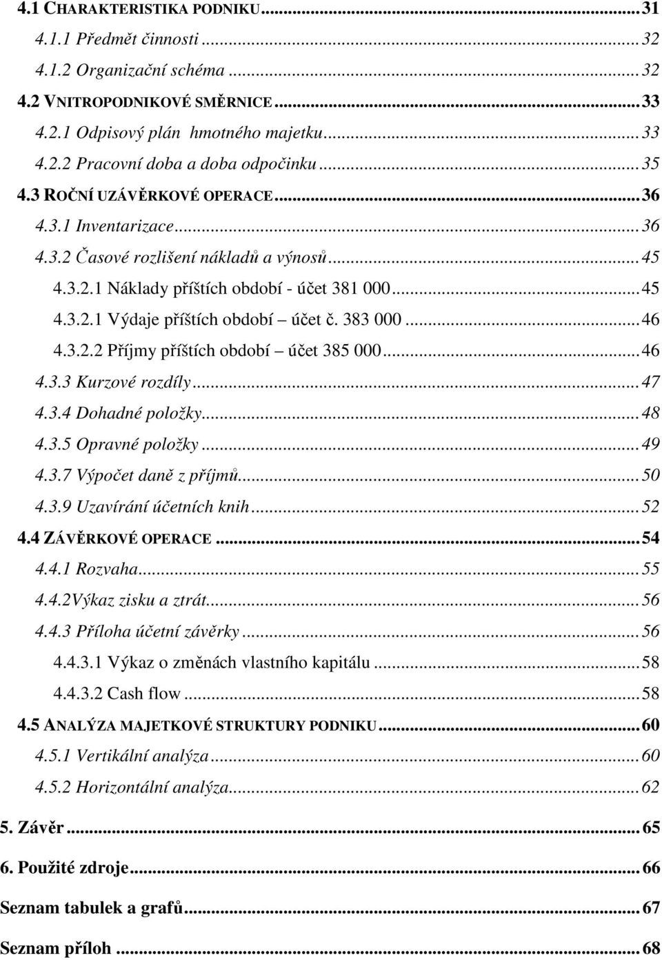 383 000...46 4.3.2.2 Příjmy příštích období účet 385 000...46 4.3.3 Kurzové rozdíly...47 4.3.4 Dohadné položky...48 4.3.5 Opravné položky...49 4.3.7 Výpočet daně z příjmů...50 4.3.9 Uzavírání účetních knih.