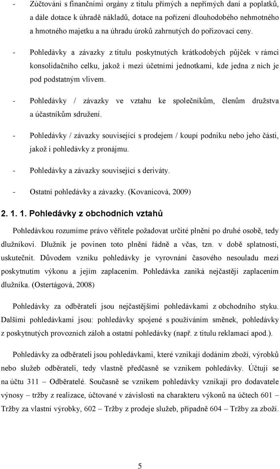 - Pohledávky a závazky z titulu poskytnutých krátkodobých půjček v rámci konsolidačního celku, jakož i mezi účetními jednotkami, kde jedna z nich je pod podstatným vlivem.