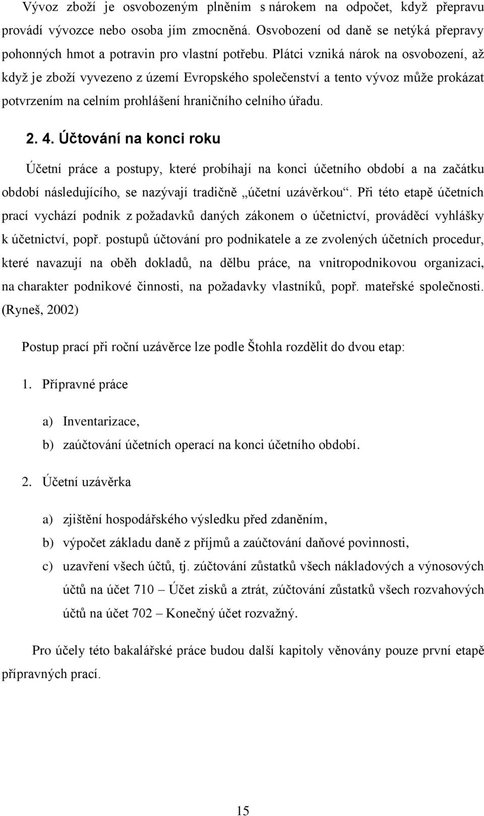 Účtování na konci roku Účetní práce a postupy, které probíhají na konci účetního období a na začátku období následujícího, se nazývají tradičně účetní uzávěrkou.