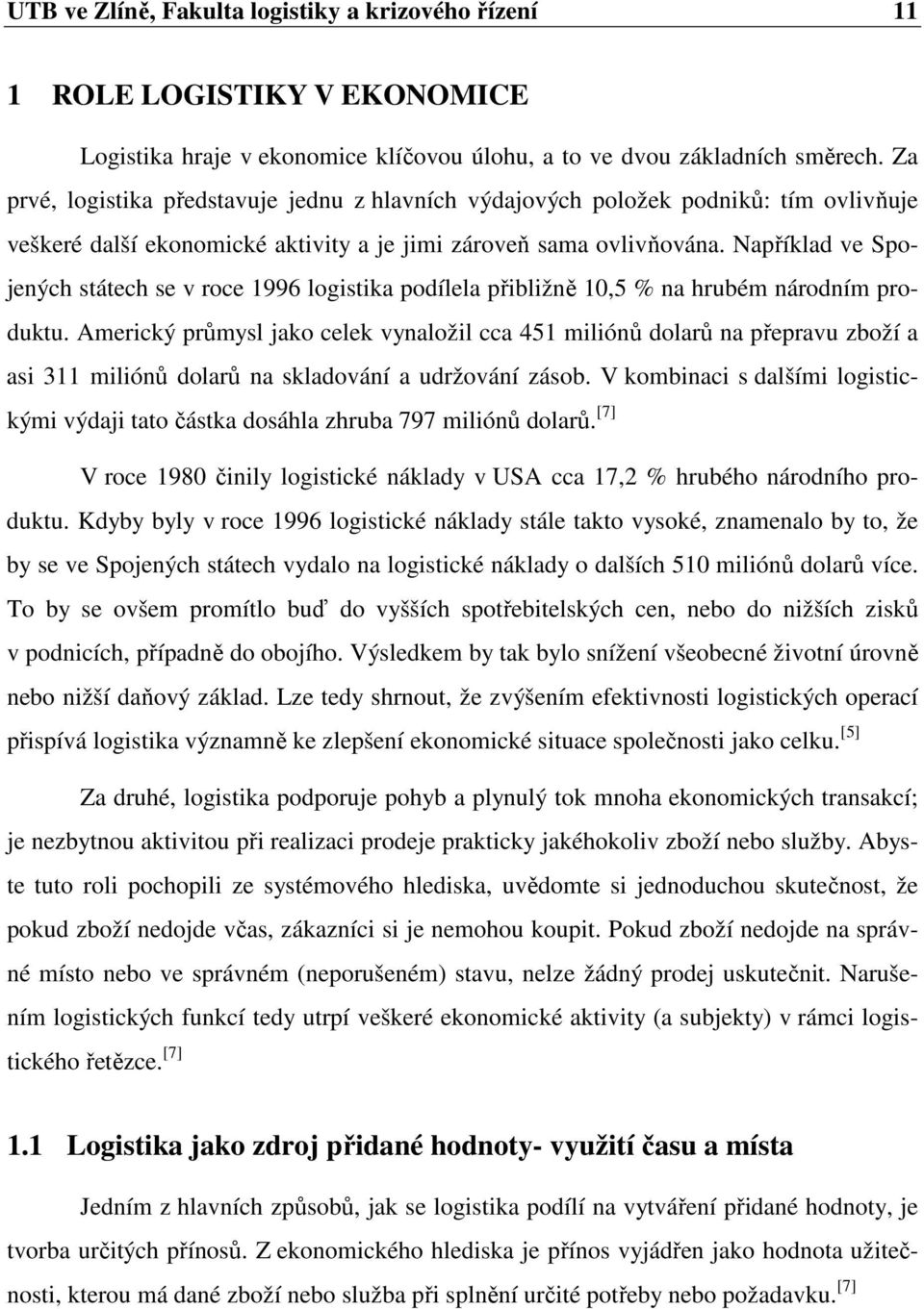 Například ve Spojených státech se v roce 1996 logistika podílela přibližně 10,5 % na hrubém národním produktu.