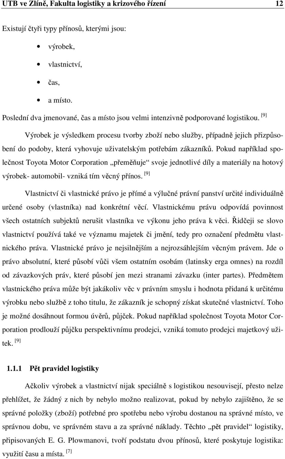 [9] Výrobek je výsledkem procesu tvorby zboží nebo služby, případně jejich přizpůsobení do podoby, která vyhovuje uživatelským potřebám zákazníků.