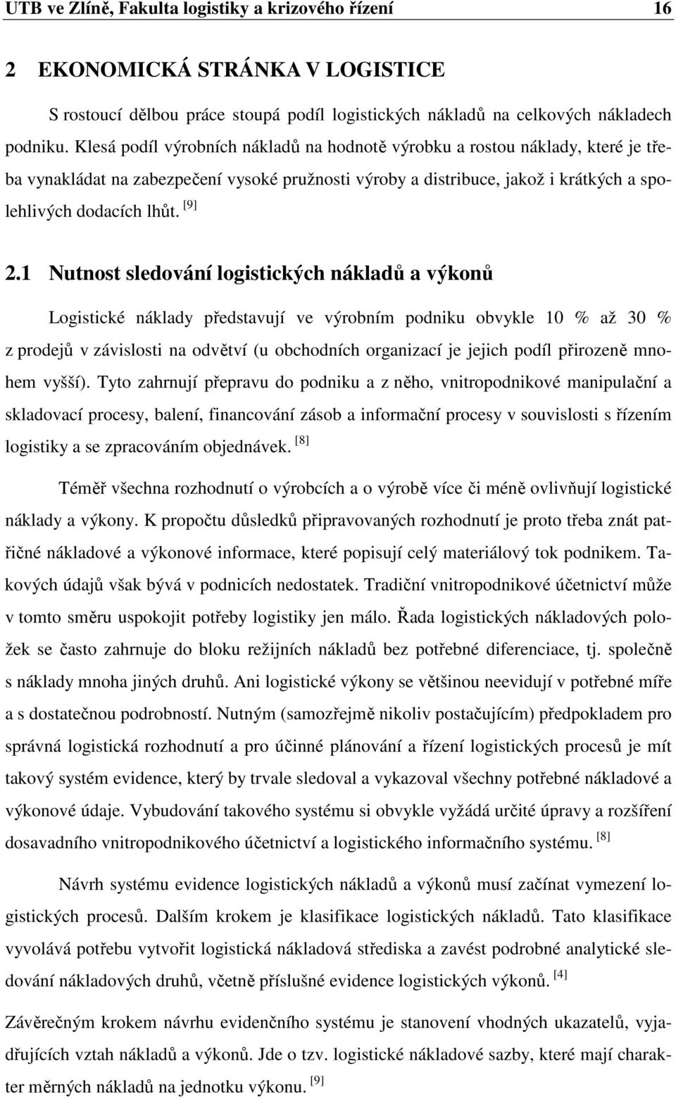 1 Nutnost sledování logistických nákladů a výkonů Logistické náklady představují ve výrobním podniku obvykle 10 % až 30 % z prodejů v závislosti na odvětví (u obchodních organizací je jejich podíl