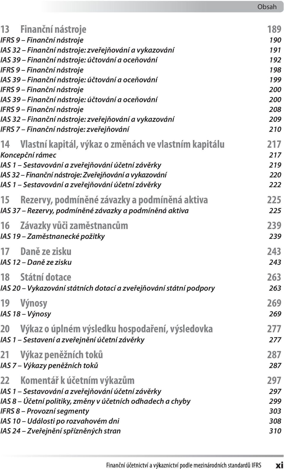 vykazování 209 IFRS 7 Finanční nástroje: zveřejňování 210 14 Vlastní kapitál, výkaz o změnách ve vlastním kapitálu 217 Koncepční rámec 217 IAS 1 Sestavování a zveřejňování účetní závěrky 219 IAS 32