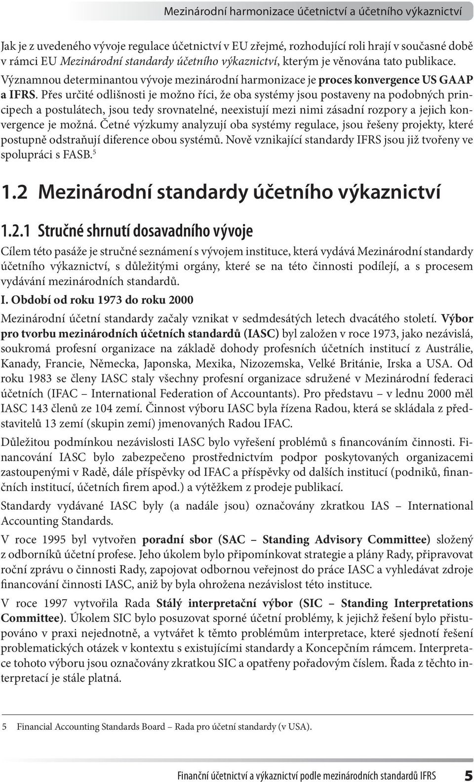 Přes určité odlišnosti je možno říci, že oba systémy jsou postaveny na podobných principech a postulátech, jsou tedy srovnatelné, neexistují mezi nimi zásadní rozpory a jejich konvergence je možná.