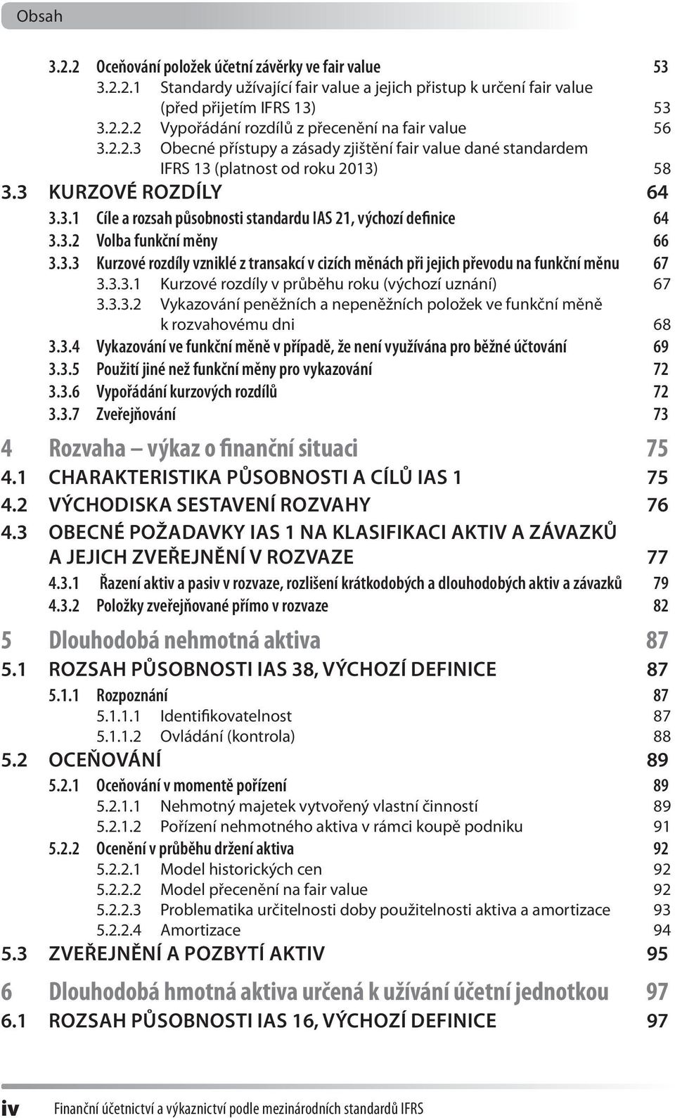 3.3 Kurzové rozdíly vzniklé z transakcí v cizích měnách při jejich převodu na funkční měnu 67 3.3.3.1 Kurzové rozdíly v průběhu roku (výchozí uznání) 67 3.3.3.2 Vykazování peněžních a nepeněžních položek ve funkční měně k rozvahovému dni 68 3.