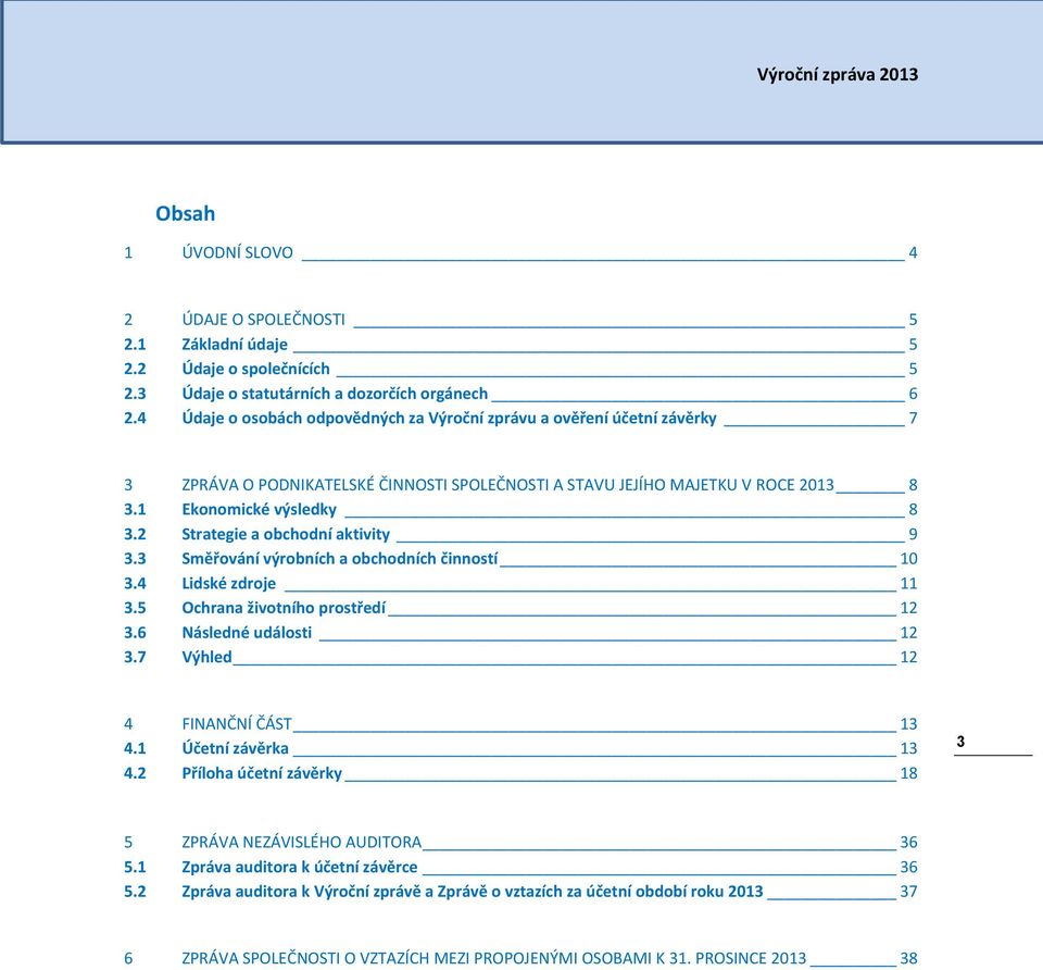 2 Strategie a obchodní aktivity 9 3.3 Směřování výrobních a obchodních činností 10 3.4 Lidské zdroje 11 3.5 Ochrana životního prostředí 12 3.6 Následné události 12 3.7 Výhled 12 4 FINANČNÍ ČÁST 13 4.