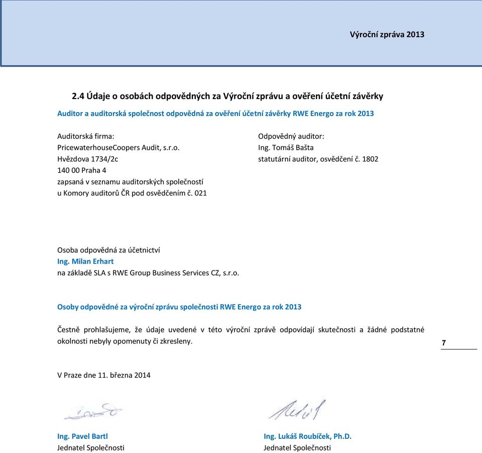 1802 140 00 Praha 4 zapsaná v seznamu auditorských společností u Komory auditorů ČR pod osvědčením č. 021 Osoba odpovědná za účetnictví Ing.
