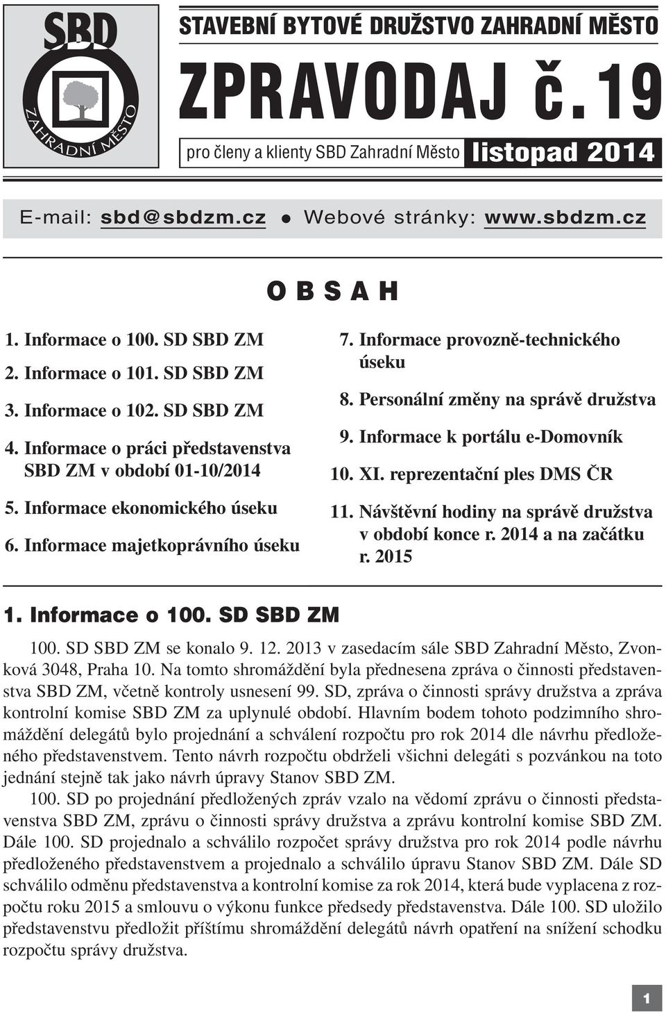 Informace provozně-technického úseku 8. Personální změny na správě družstva 9. Informace k portálu e-domovník 10. XI. reprezentační ples DMS ČR 11.