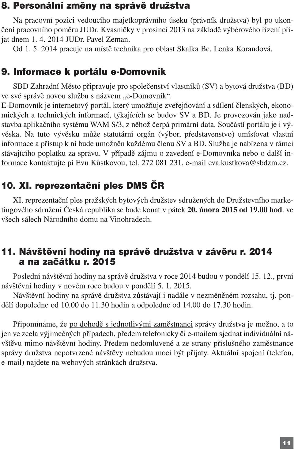 Informace k portálu e-domovník SBD Zahradní Město připravuje pro společenství vlastníků (SV) a bytová družstva (BD) ve své správě novou službu s názvem e-domovník.