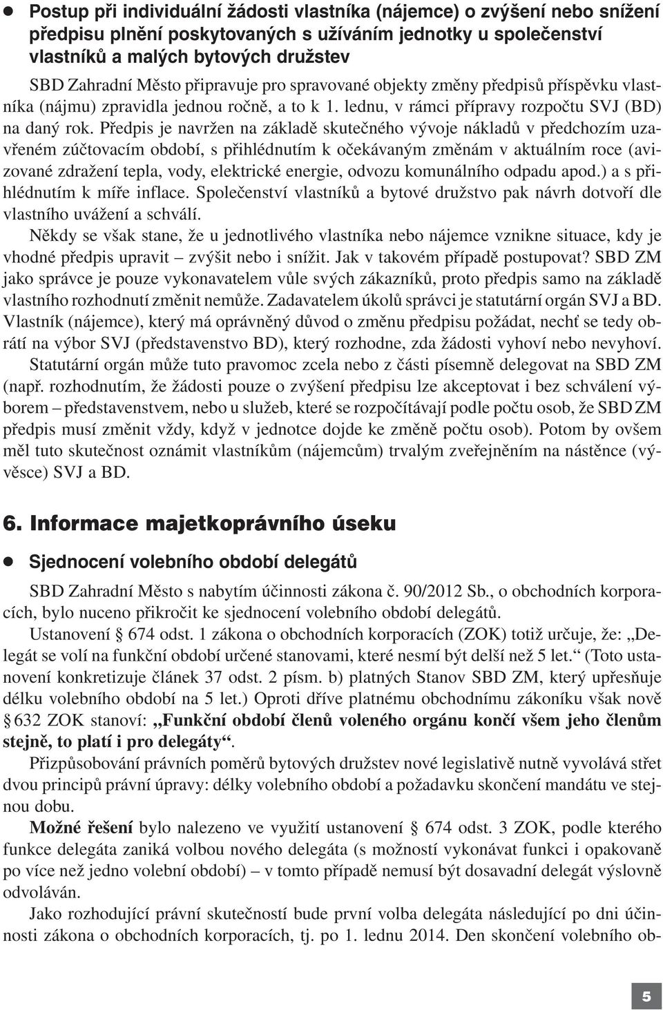 Předpis je navržen na základě skutečného vývoje nákladů v předchozím uzavřeném zúčtovacím období, s přihlédnutím k očekávaným změnám v aktuálním roce (avizované zdražení tepla, vody, elektrické