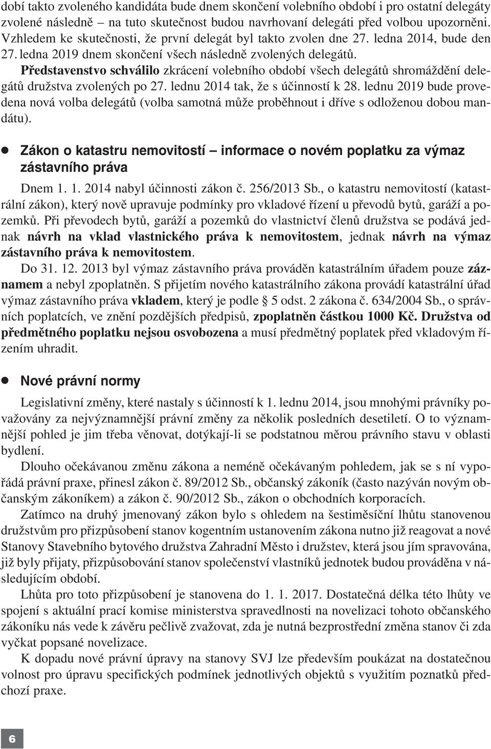 Představenstvo schválilo zkrácení volebního období všech delegátů shromáždění delegátů družstva zvolených po 27. lednu 2014 tak, že s účinností k 28.