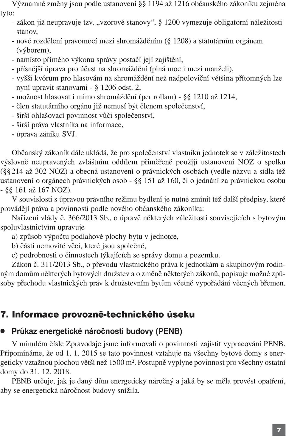 zajištění, - přísnější úprava pro účast na shromáždění (plná moc i mezi manželi), - vyšší kvórum pro hlasování na shromáždění než nadpoloviční většina přítomných lze nyní upravit stanovami - 1206