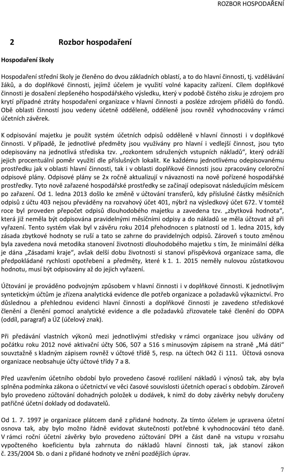 Cílem doplňkové činnosti je dosažení zlepšeného hospodářského výsledku, který v podobě čistého zisku je zdrojem pro krytí případné ztráty hospodaření organizace v hlavní činnosti a posléze zdrojem