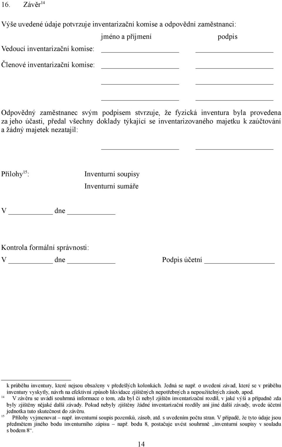 Inventurní soupisy Inventurní sumáře V dne Kontrola formální správnosti: V dne Podpis účetní k průběhu inventury, které nejsou obsaženy v předešlých kolonkách. Jedná se např.