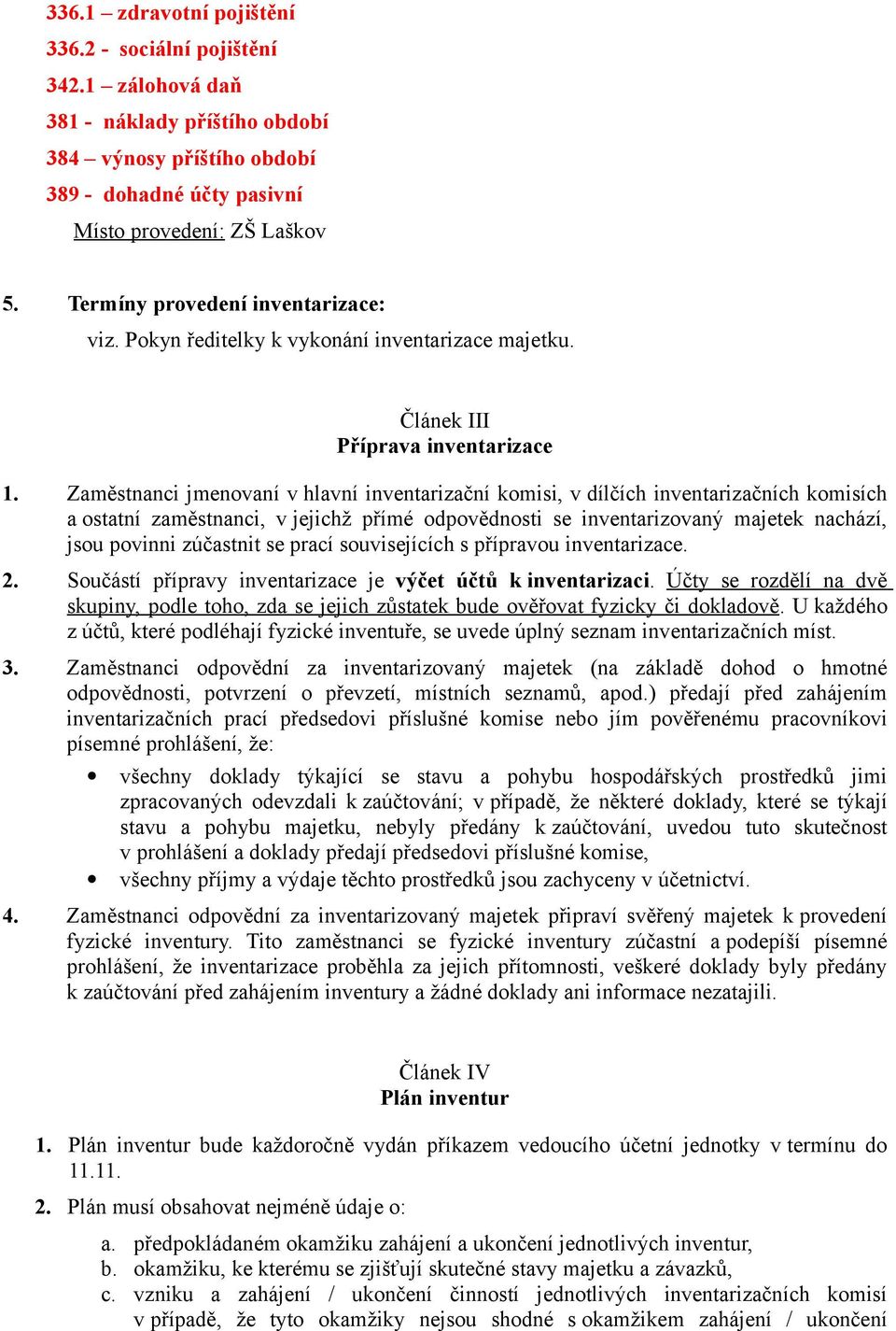 Zaměstnanci jmenovaní v hlavní inventarizační komisi, v dílčích inventarizačních komisích a ostatní zaměstnanci, v jejichž přímé odpovědnosti se inventarizovaný majetek nachází, jsou povinni