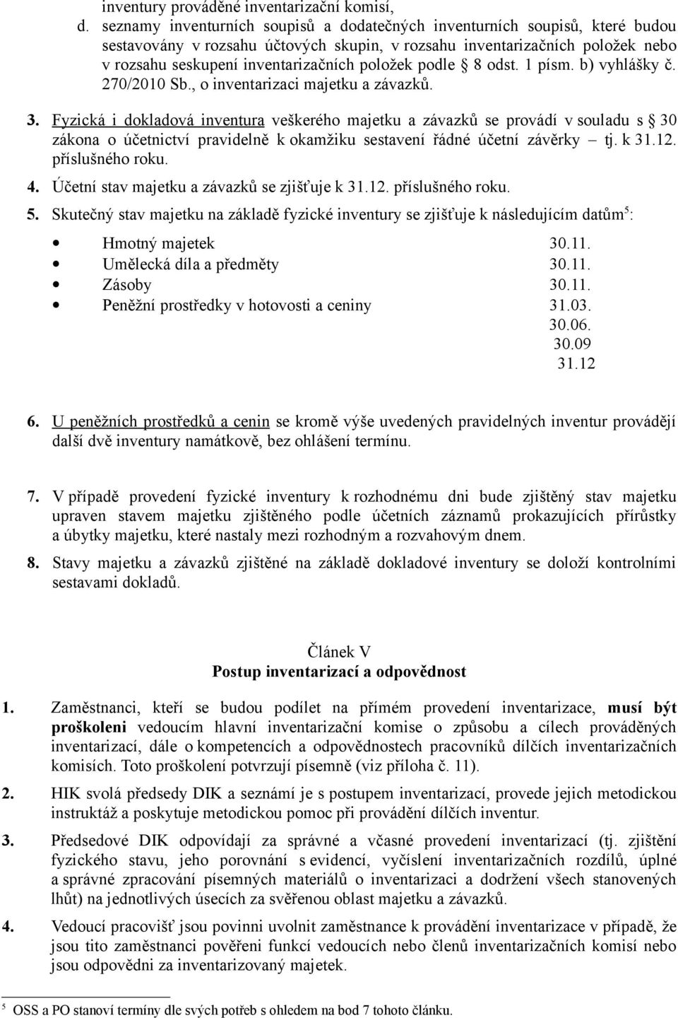 položek podle 8 odst. 1 písm. b) vyhlášky č. 270/2010 Sb., o inventarizaci majetku a závazků. 3.