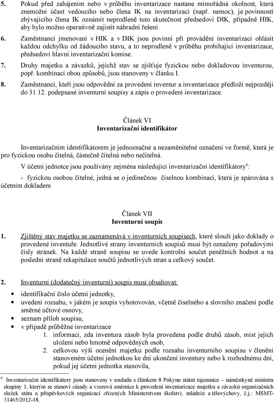 Zaměstnanci jmenovaní v HIK a v DIK jsou povinni při provádění inventarizací ohlásit každou odchylku od žádoucího stavu, a to neprodleně v průběhu probíhající inventarizace, předsedovi hlavní