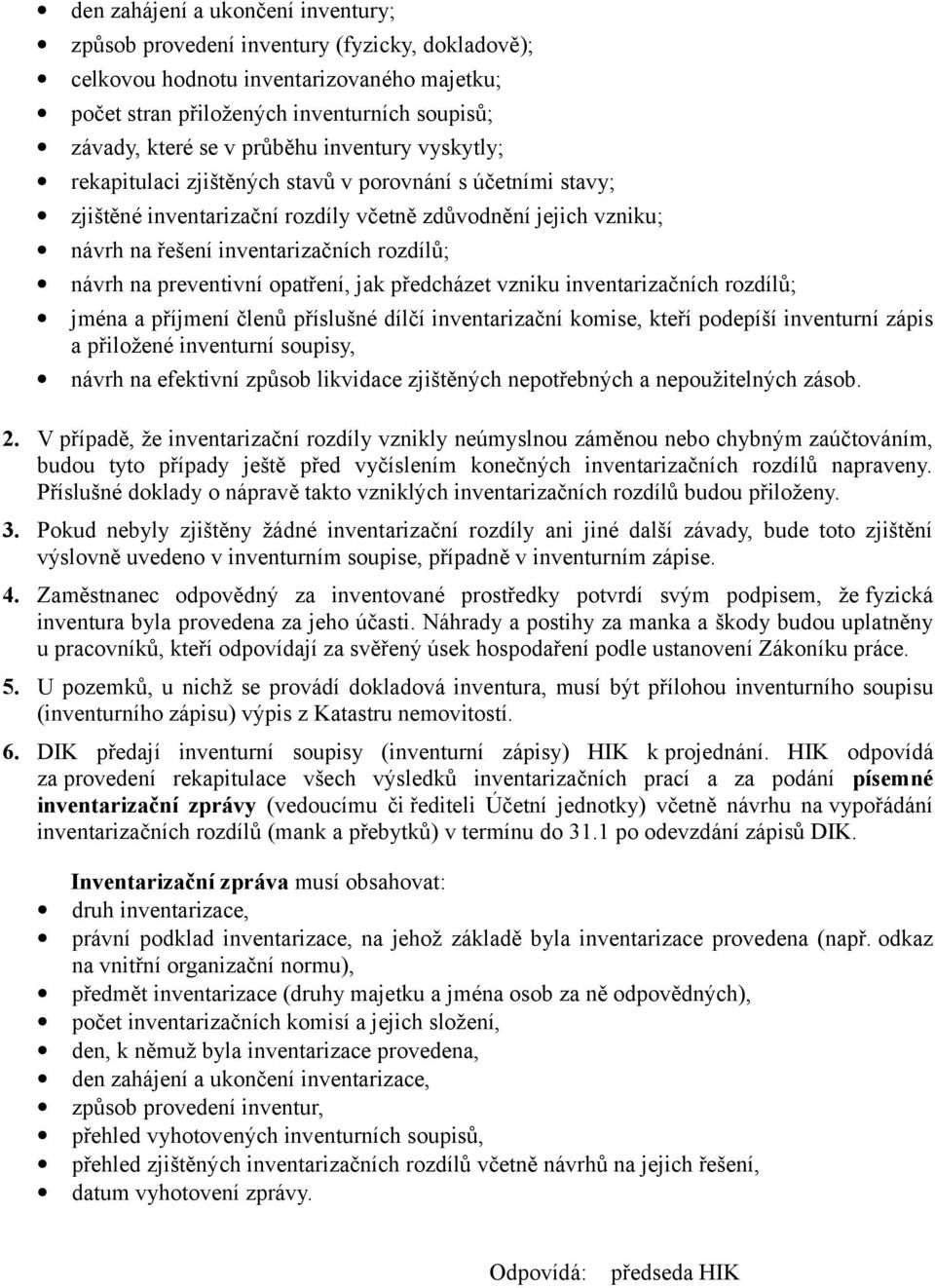 návrh na preventivní opatření, jak předcházet vzniku inventarizačních rozdílů; jména a příjmení členů příslušné dílčí inventarizační komise, kteří podepíší inventurní zápis a přiložené inventurní