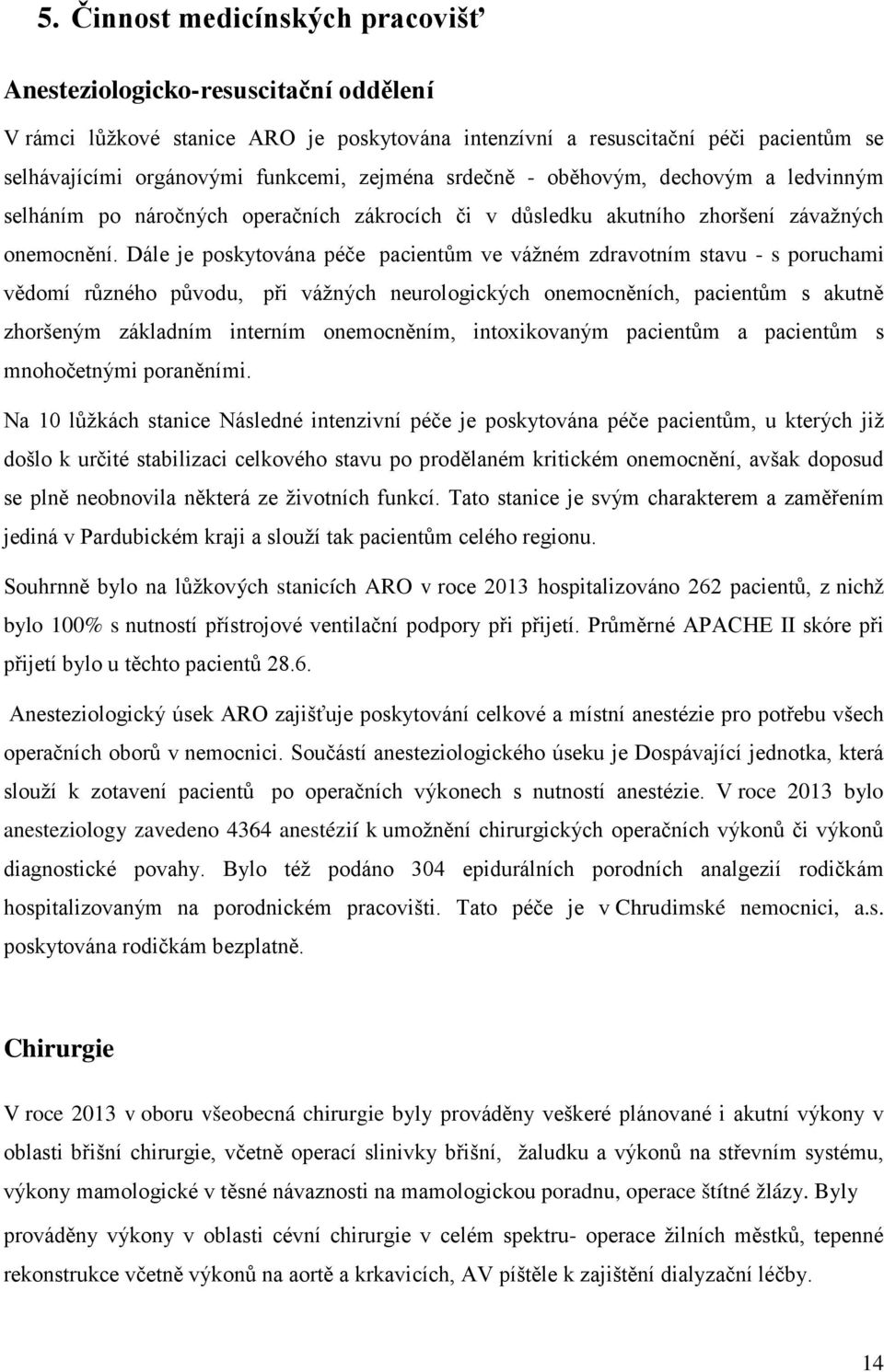 Dále je poskytována péče pacientům ve vážném zdravotním stavu - s poruchami vědomí různého původu, při vážných neurologických onemocněních, pacientům s akutně zhoršeným základním interním