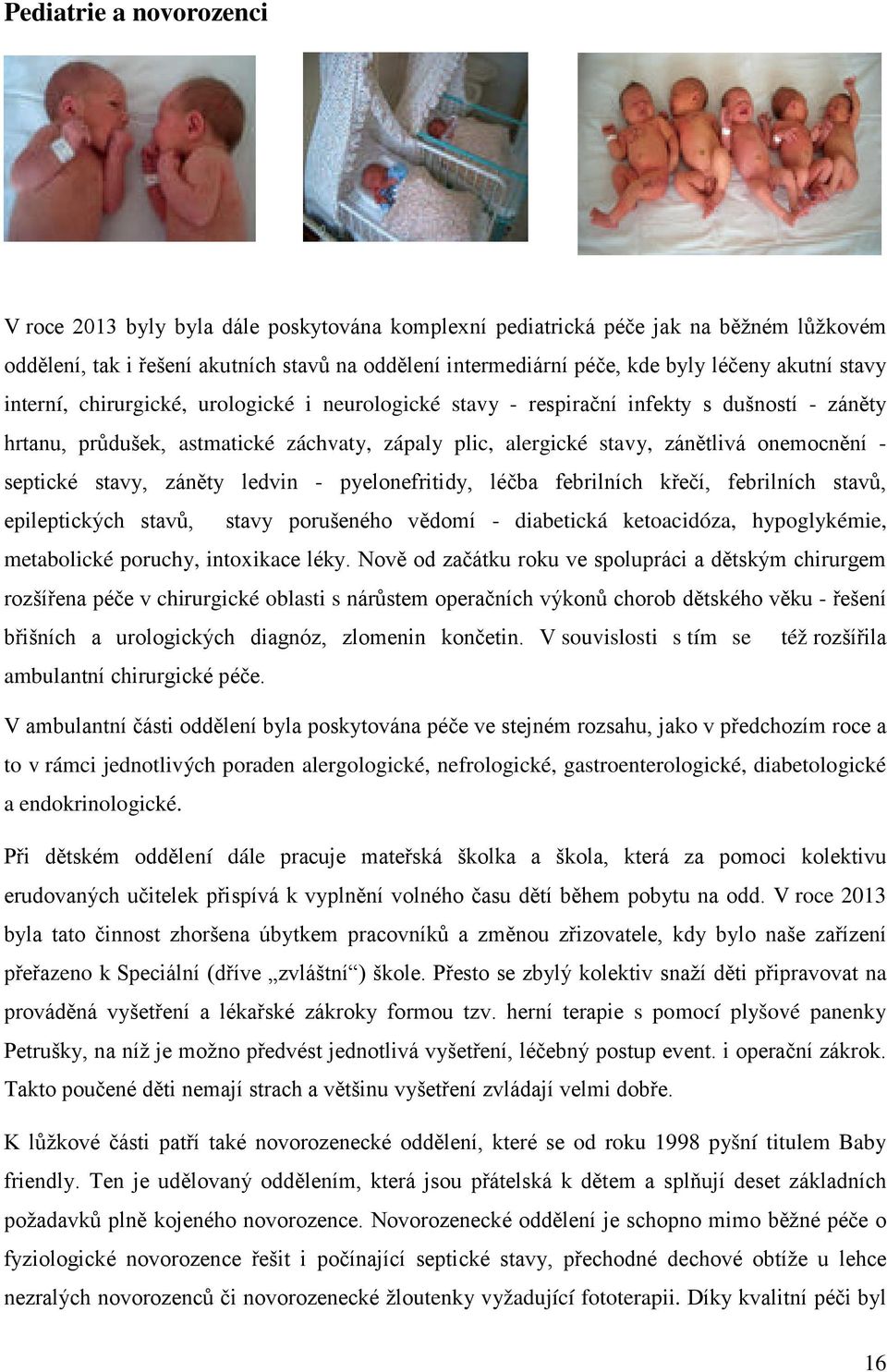 septické stavy, záněty ledvin - pyelonefritidy, léčba febrilních křečí, febrilních stavů, epileptických stavů, stavy porušeného vědomí - diabetická ketoacidóza, hypoglykémie, metabolické poruchy,