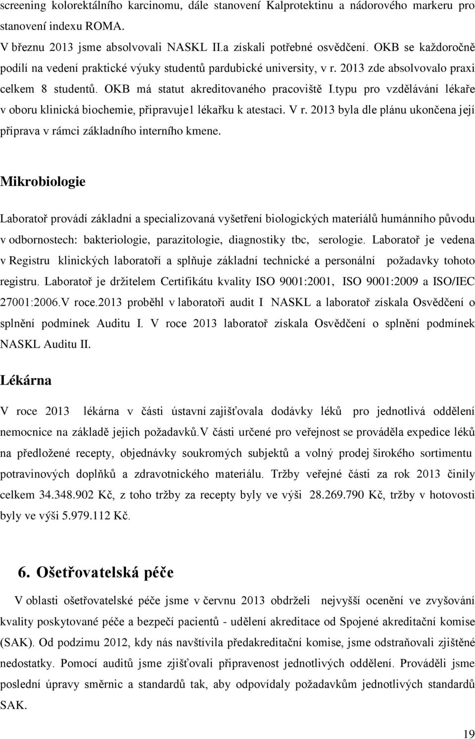 typu pro vzdělávání lékaře v oboru klinická biochemie, připravuje1 lékařku k atestaci. V r. 2013 byla dle plánu ukončena její příprava v rámci základního interního kmene.