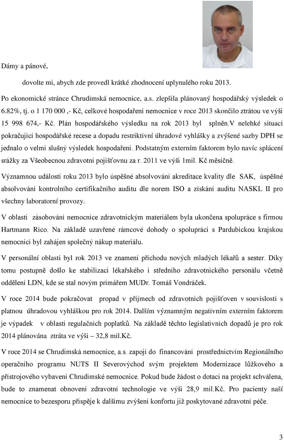 v nelehké situaci pokračující hospodářské recese a dopadu restriktivní úhradové vyhlášky a zvýšené sazby DPH se jednalo o velmi slušný výsledek hospodaření.