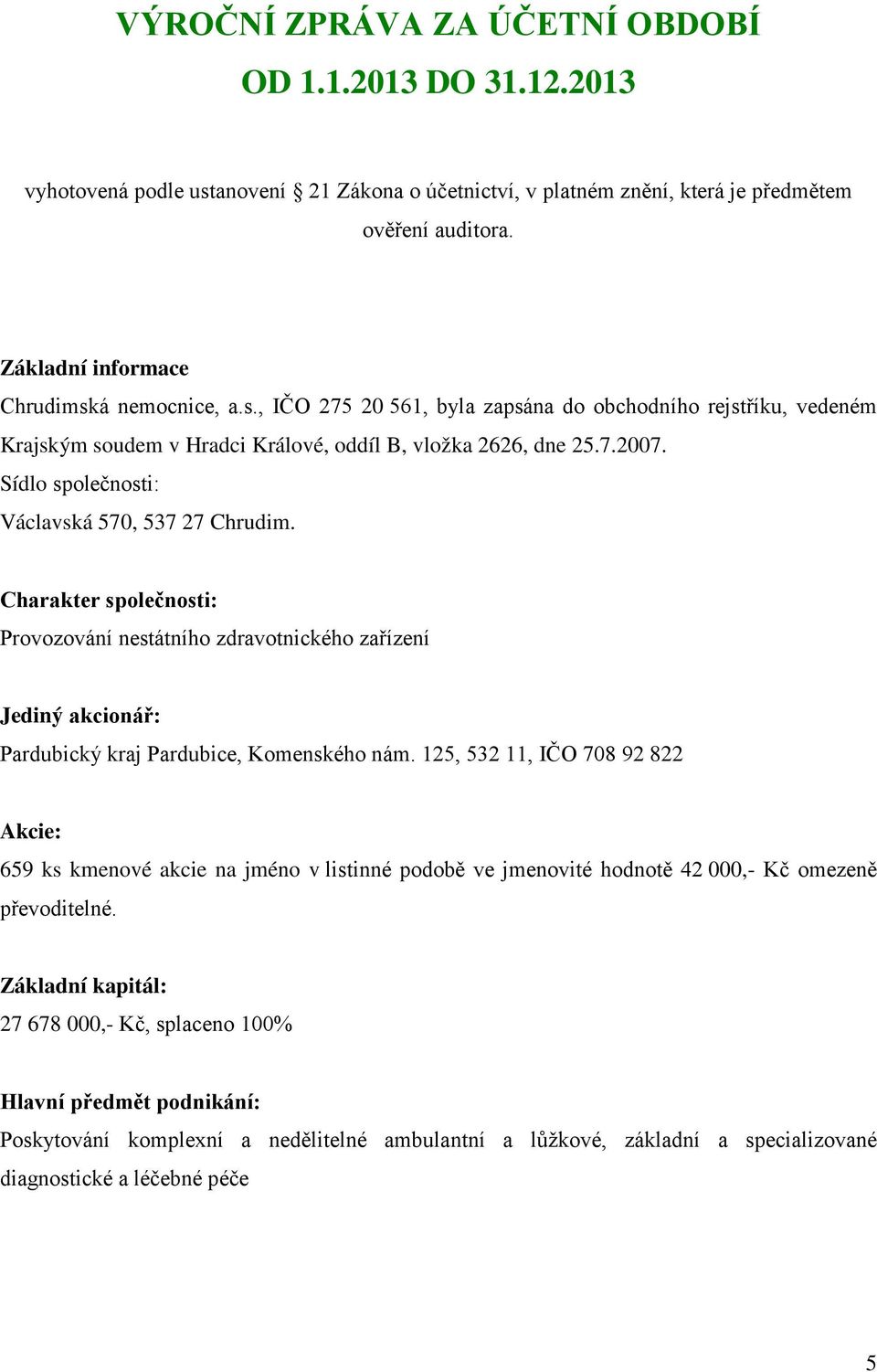 Sídlo společnosti: Václavská 570, 537 27 Chrudim. Charakter společnosti: Provozování nestátního zdravotnického zařízení Jediný akcionář: Pardubický kraj Pardubice, Komenského nám.