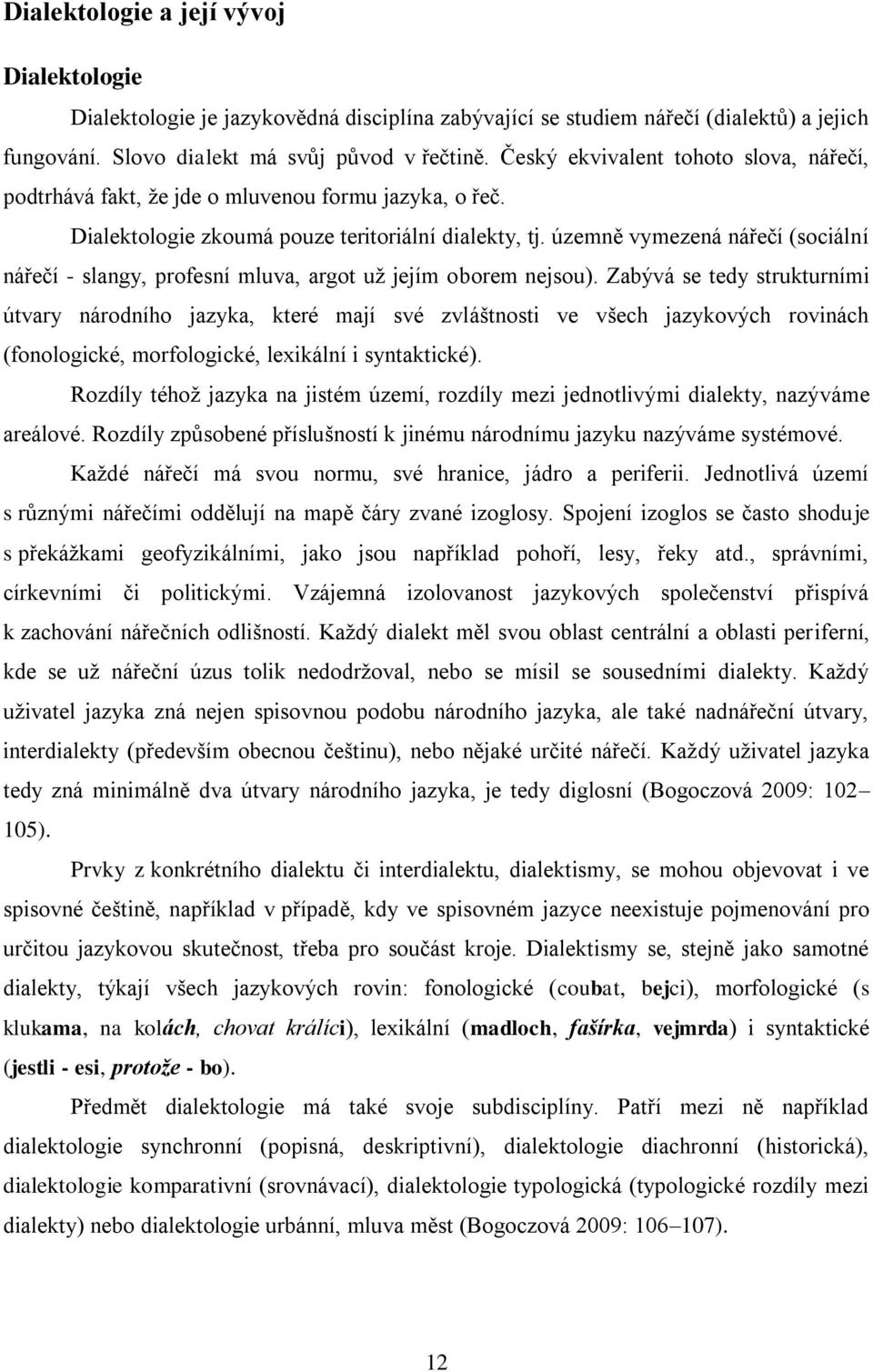 územně vymezená nářečí (sociální nářečí - slangy, profesní mluva, argot uţ jejím oborem nejsou).