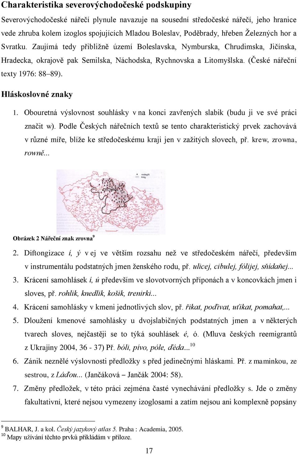 (České nářeční texty 1976: 88 89). Hláskoslovné znaky 1. Obouretná výslovnost souhlásky v na konci zavřených slabik (budu ji ve své práci značit w).