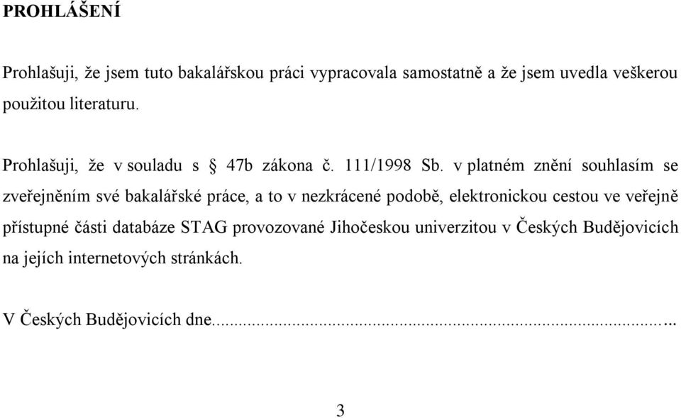 v platném znění souhlasím se zveřejněním své bakalářské práce, a to v nezkrácené podobě, elektronickou cestou ve