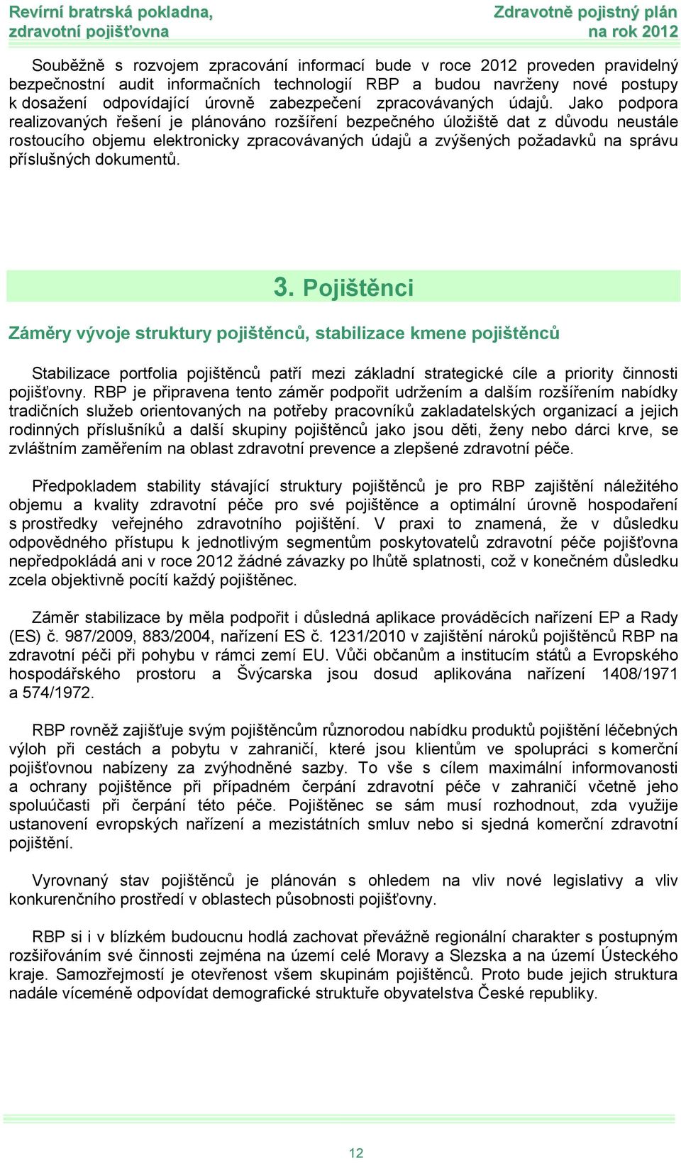 Jak pdpra realizvaných řešení je plánván rzšíření bezpečnéh úlžiště dat z důvdu neustále rstucíh bjemu elektrnicky zpracvávaných údajů a zvýšených pžadavků na správu příslušných dkumentů. 3.