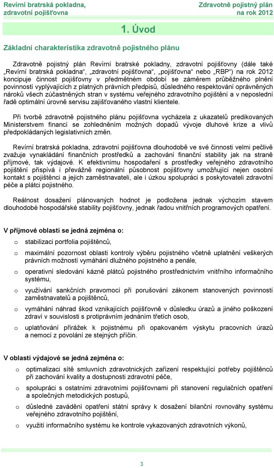 2012 kncipuje činnst pjišťvny v předmětném bdbí se záměrem průběžnéh plnění pvinnstí vyplývajících z platných právních předpisů, důslednéh respektvání právněných nárků všech zúčastněných stran v