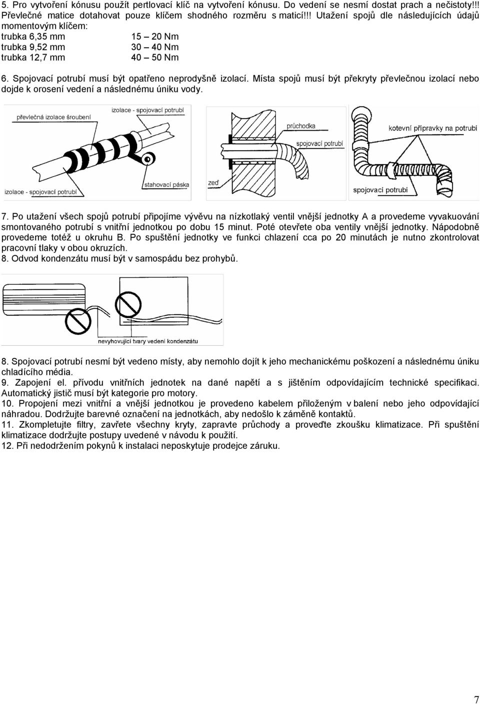 Místa spojů musí být překryty převlečnou izolací nebo dojde k orosení vedení a následnému úniku vody. 7.