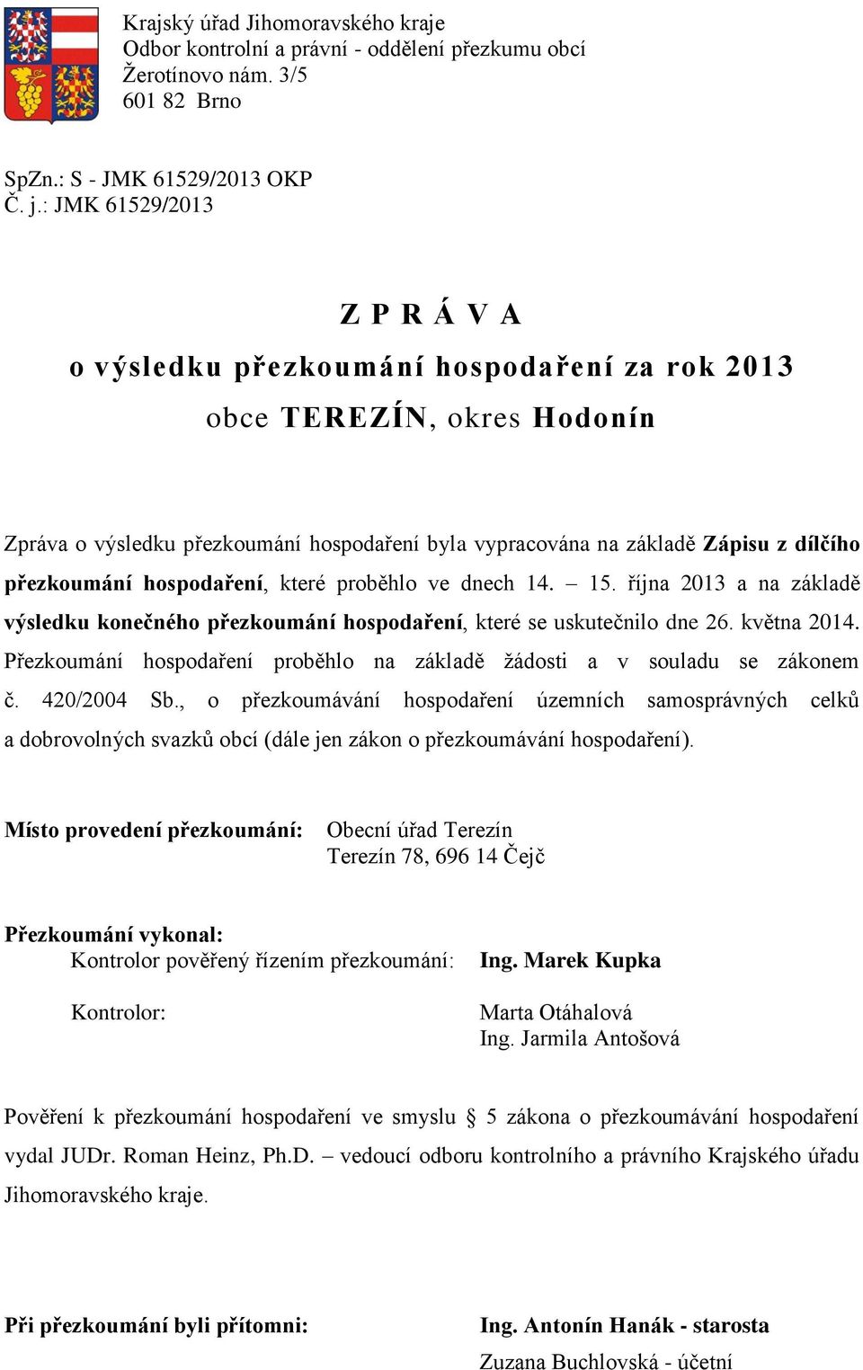 přezkoumání hospodaření, které proběhlo ve dnech 14. 15. října 2013 a na základě výsledku konečného přezkoumání hospodaření, které se uskutečnilo dne 26. května 2014.