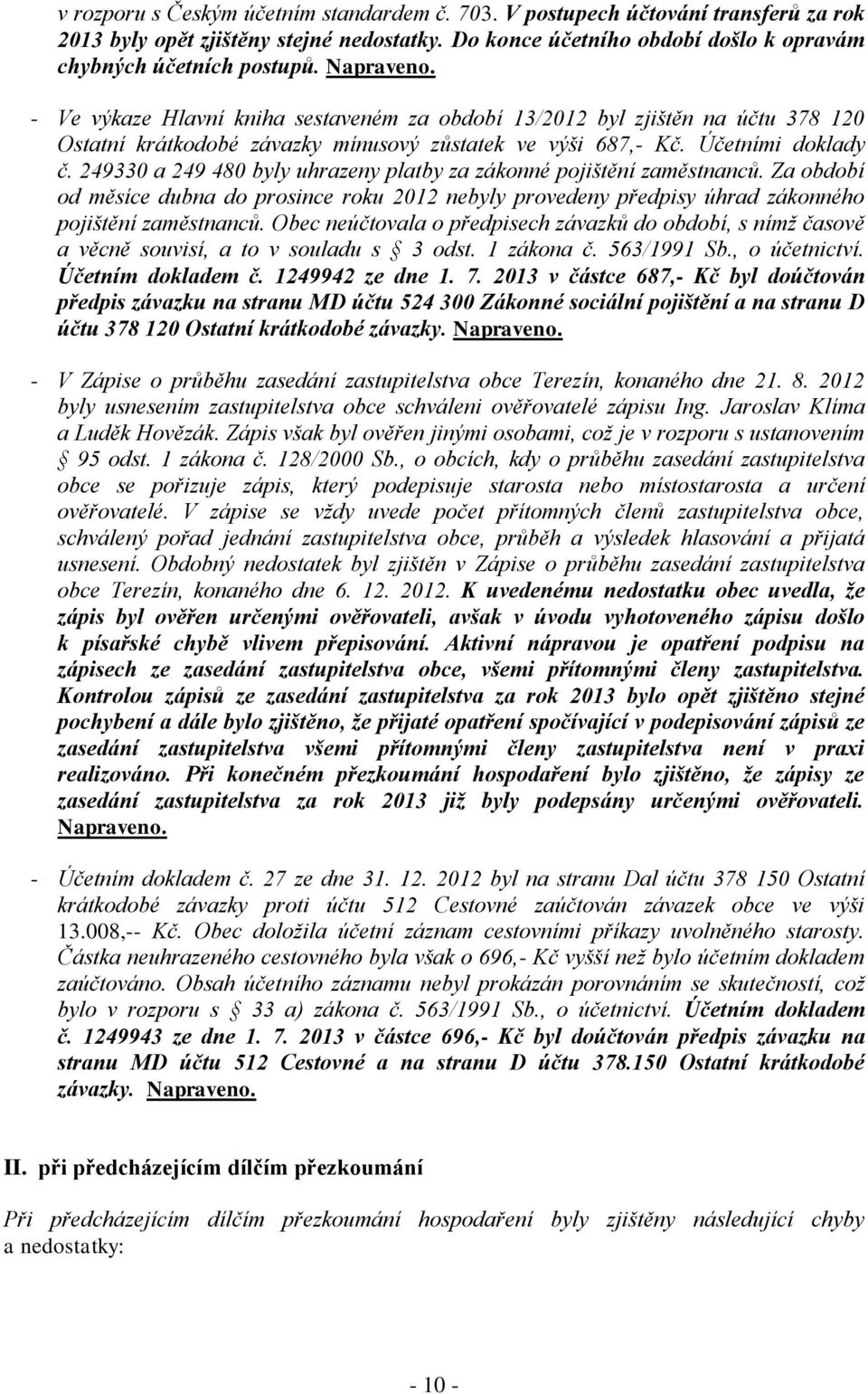 249330 a 249 480 byly uhrazeny platby za zákonné pojištění zaměstnanců. Za období od měsíce dubna do prosince roku 2012 nebyly provedeny předpisy úhrad zákonného pojištění zaměstnanců.