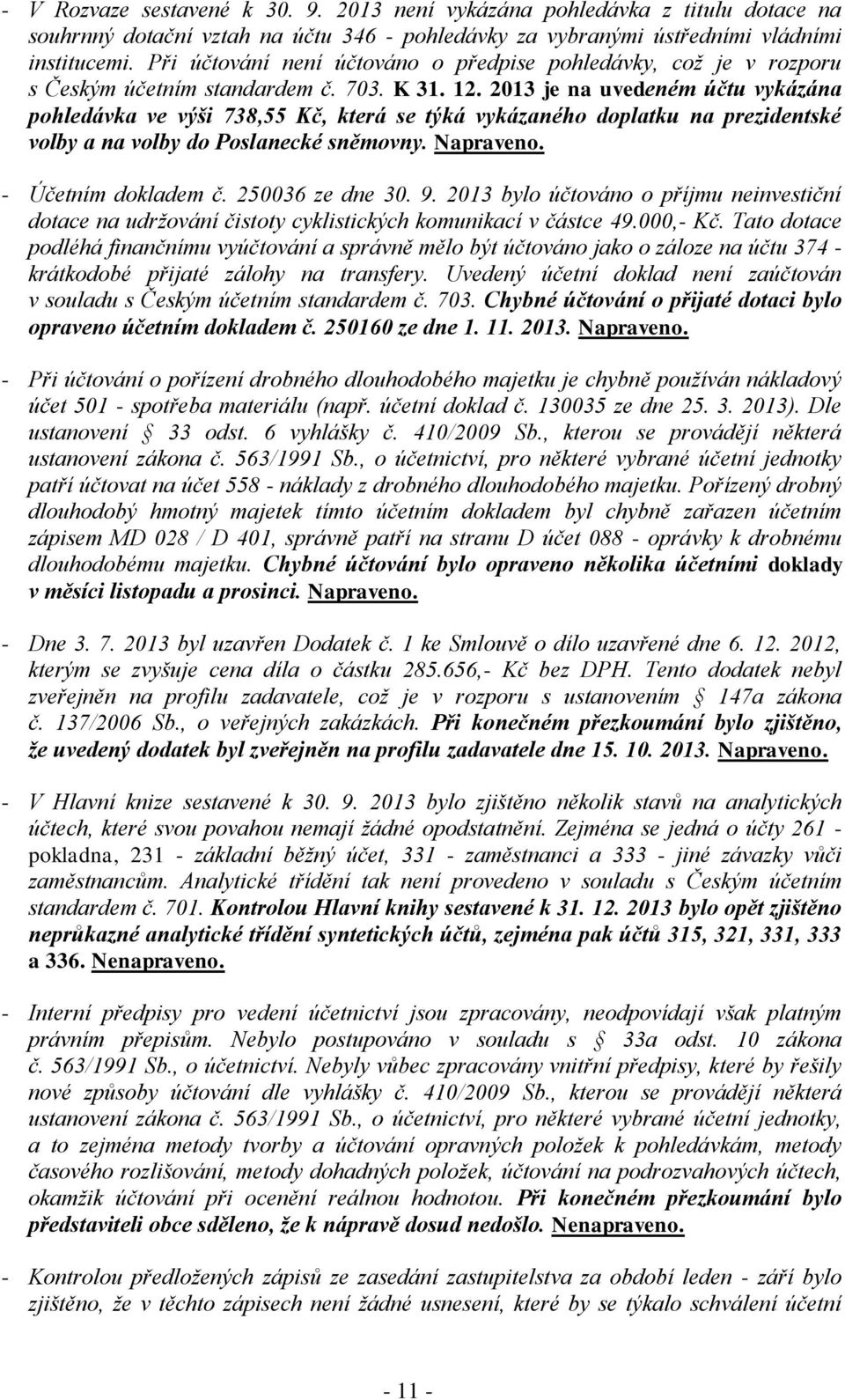 2013 je na uvedeném účtu vykázána pohledávka ve výši 738,55 Kč, která se týká vykázaného doplatku na prezidentské volby a na volby do Poslanecké sněmovny. Napraveno. - Účetním dokladem č.