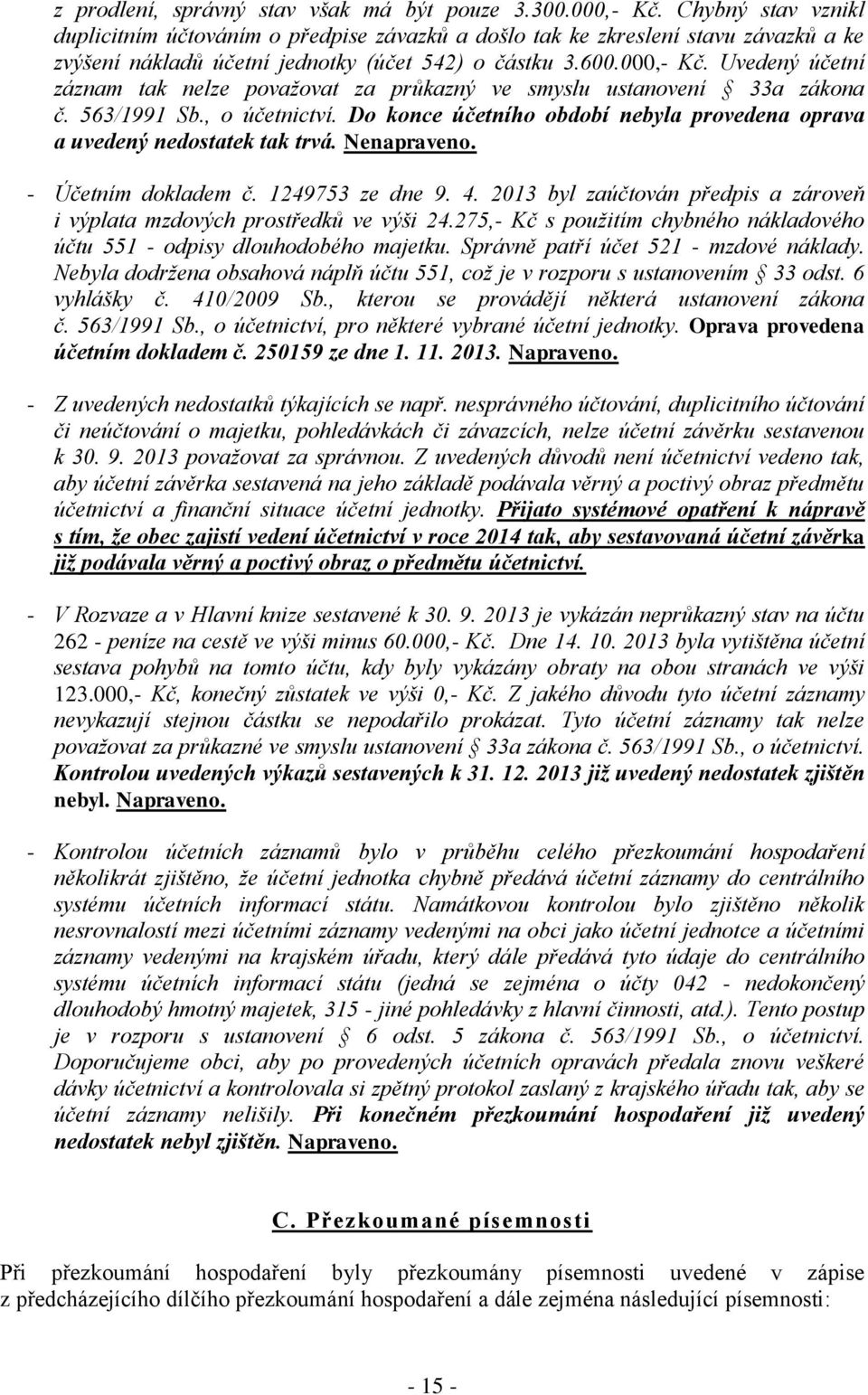 Uvedený účetní záznam tak nelze považovat za průkazný ve smyslu ustanovení 33a zákona č. 563/1991 Sb., o účetnictví. Do konce účetního období nebyla provedena oprava a uvedený nedostatek tak trvá.