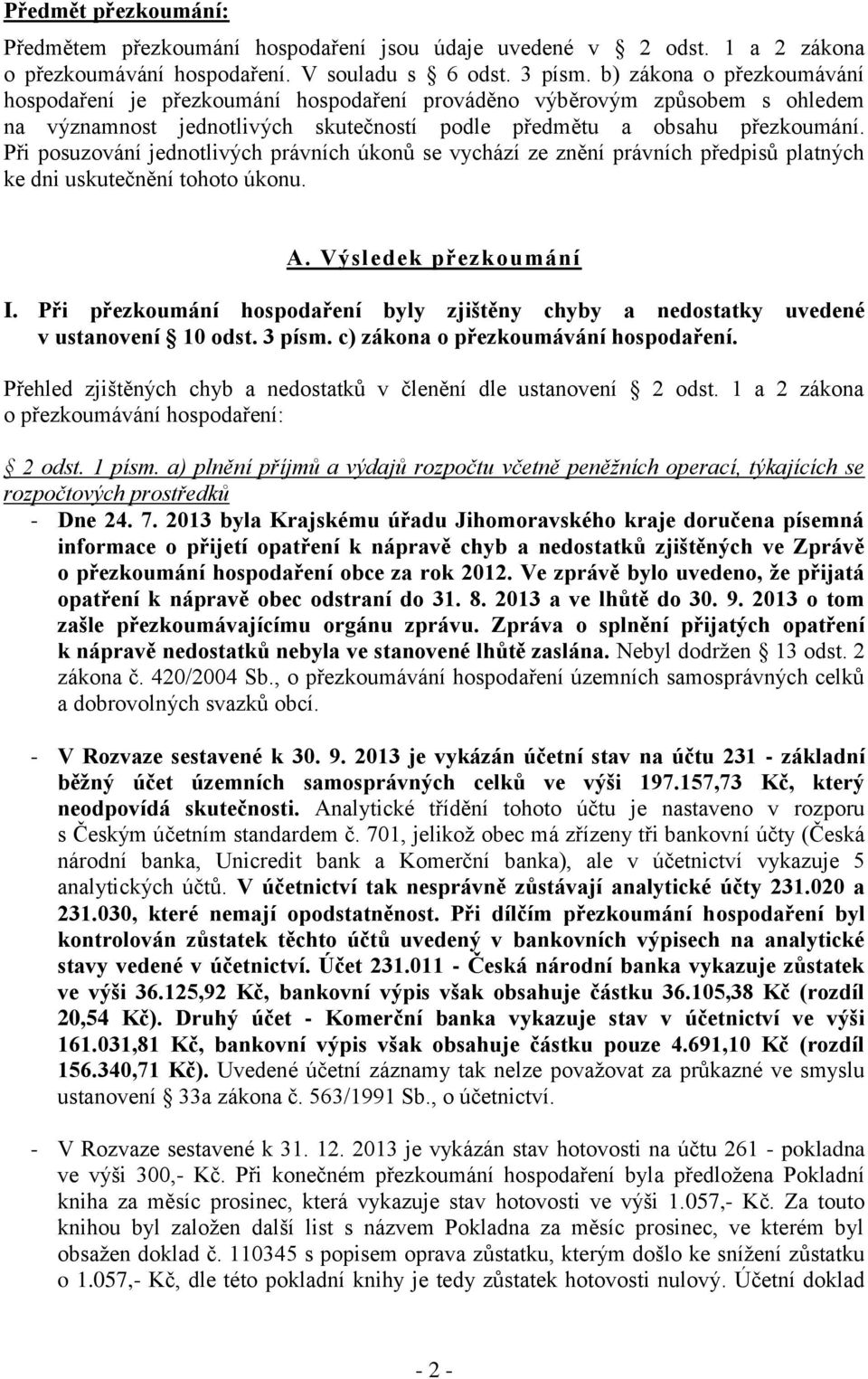 Při posuzování jednotlivých právních úkonů se vychází ze znění právních předpisů platných ke dni uskutečnění tohoto úkonu. A. Výsledek přezkoumání I.