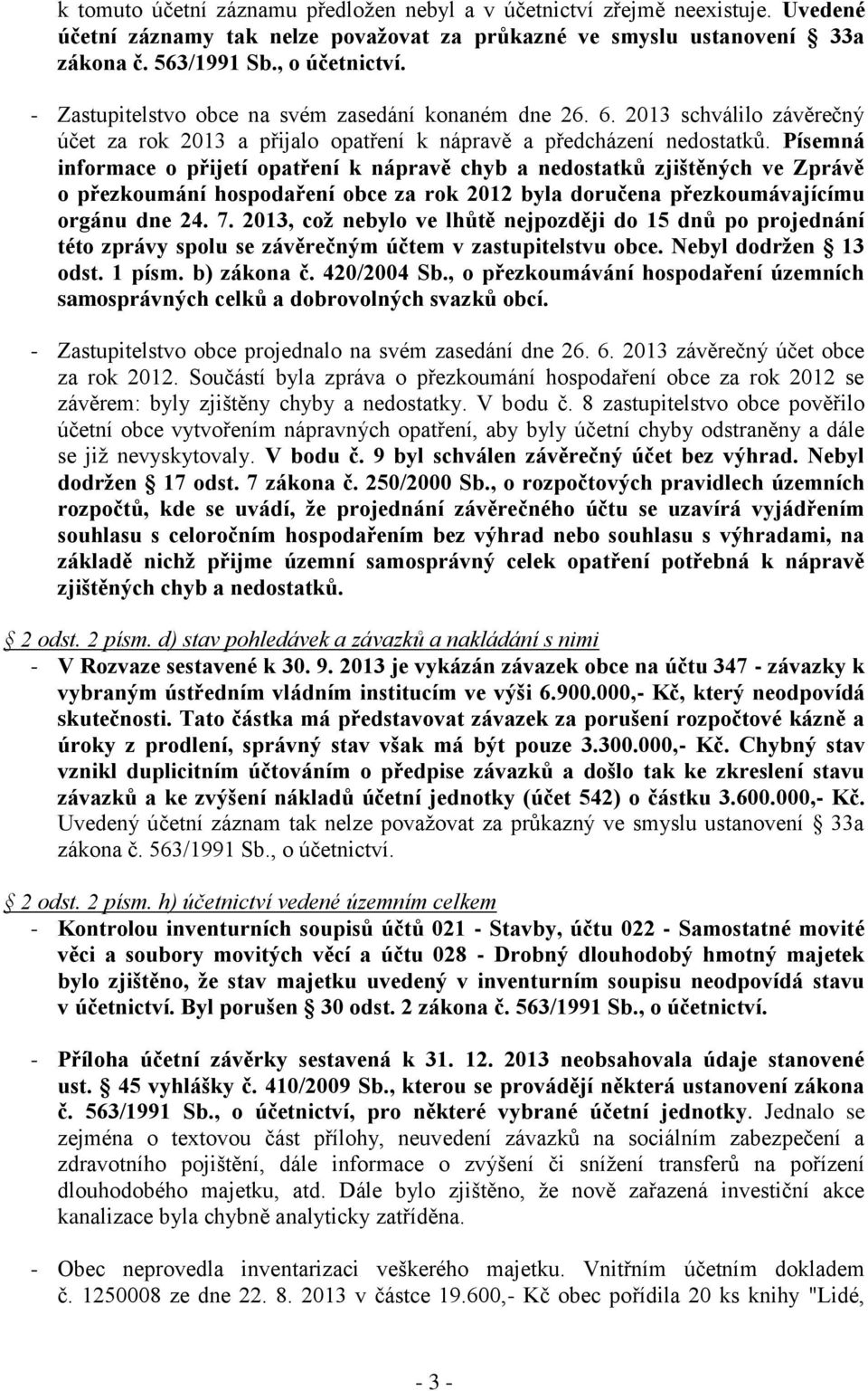 Písemná informace o přijetí opatření k nápravě chyb a nedostatků zjištěných ve Zprávě o přezkoumání hospodaření obce za rok 2012 byla doručena přezkoumávajícímu orgánu dne 24. 7.