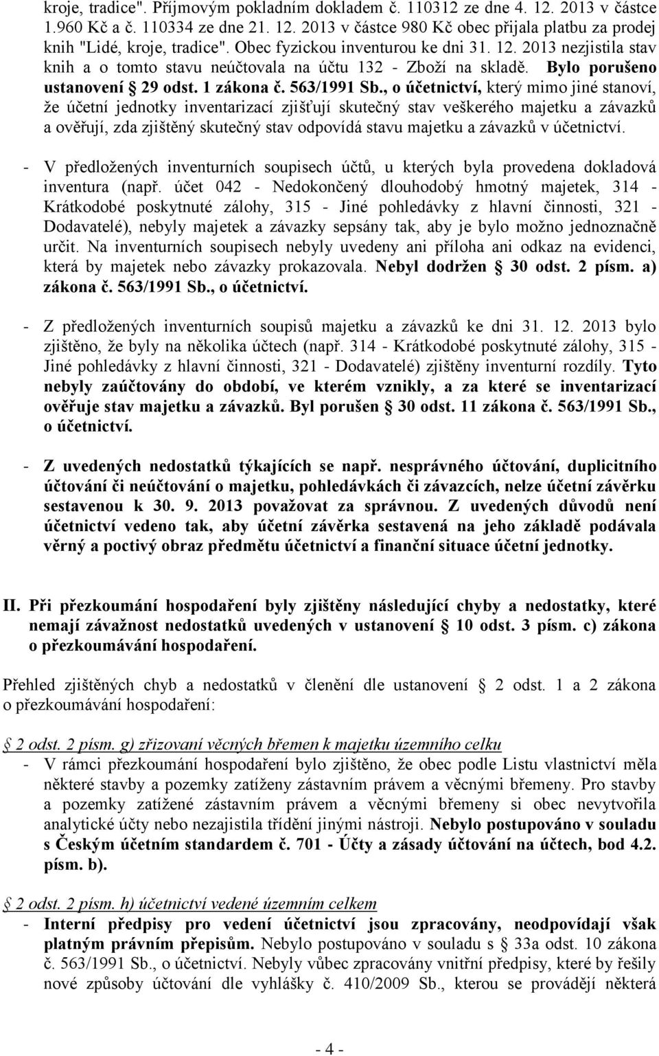 , o účetnictví, který mimo jiné stanoví, že účetní jednotky inventarizací zjišťují skutečný stav veškerého majetku a závazků a ověřují, zda zjištěný skutečný stav odpovídá stavu majetku a závazků v