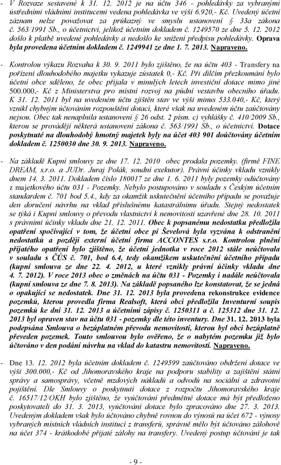 9570 ze dne 5. 12. 2012 došlo k platbě uvedené pohledávky a nedošlo ke snížení předpisu pohledávky. Oprava byla provedena účetním dokladem č. 1249941 ze dne 1. 7. 2013. Napraveno.