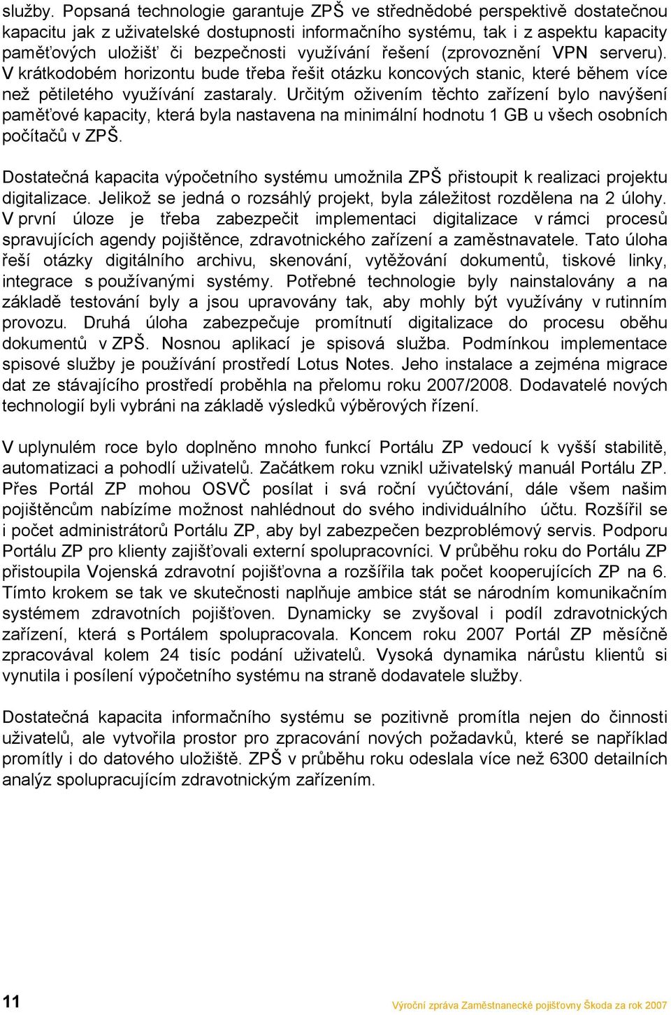 využívání řešení (zprovoznění VPN serveru). V krátkodobém horizontu bude třeba řešit otázku koncových stanic, které během více než pětiletého využívání zastaraly.