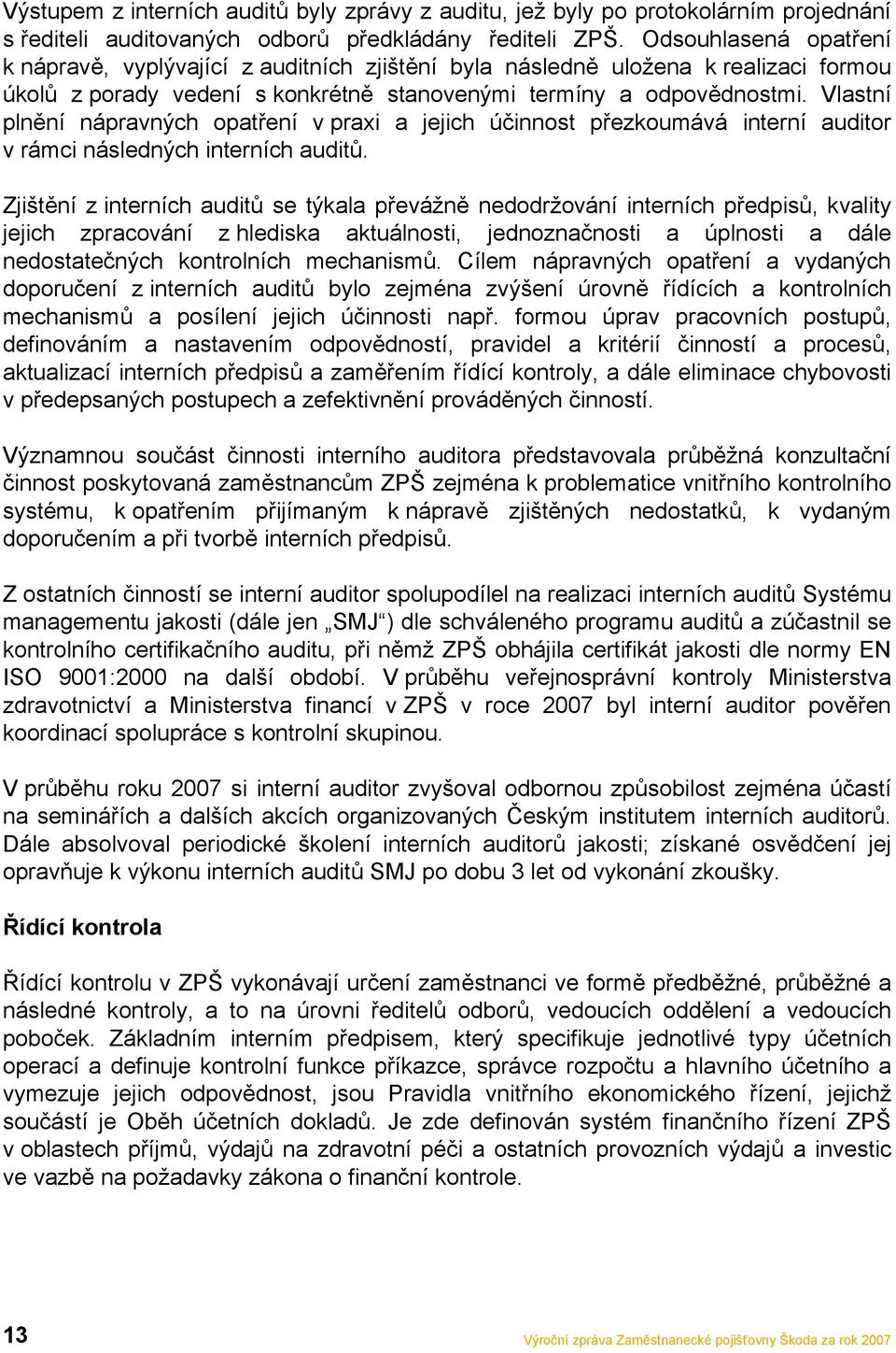 Vlastní plnění nápravných opatření v praxi a jejich účinnost přezkoumává interní auditor v rámci následných interních auditů.