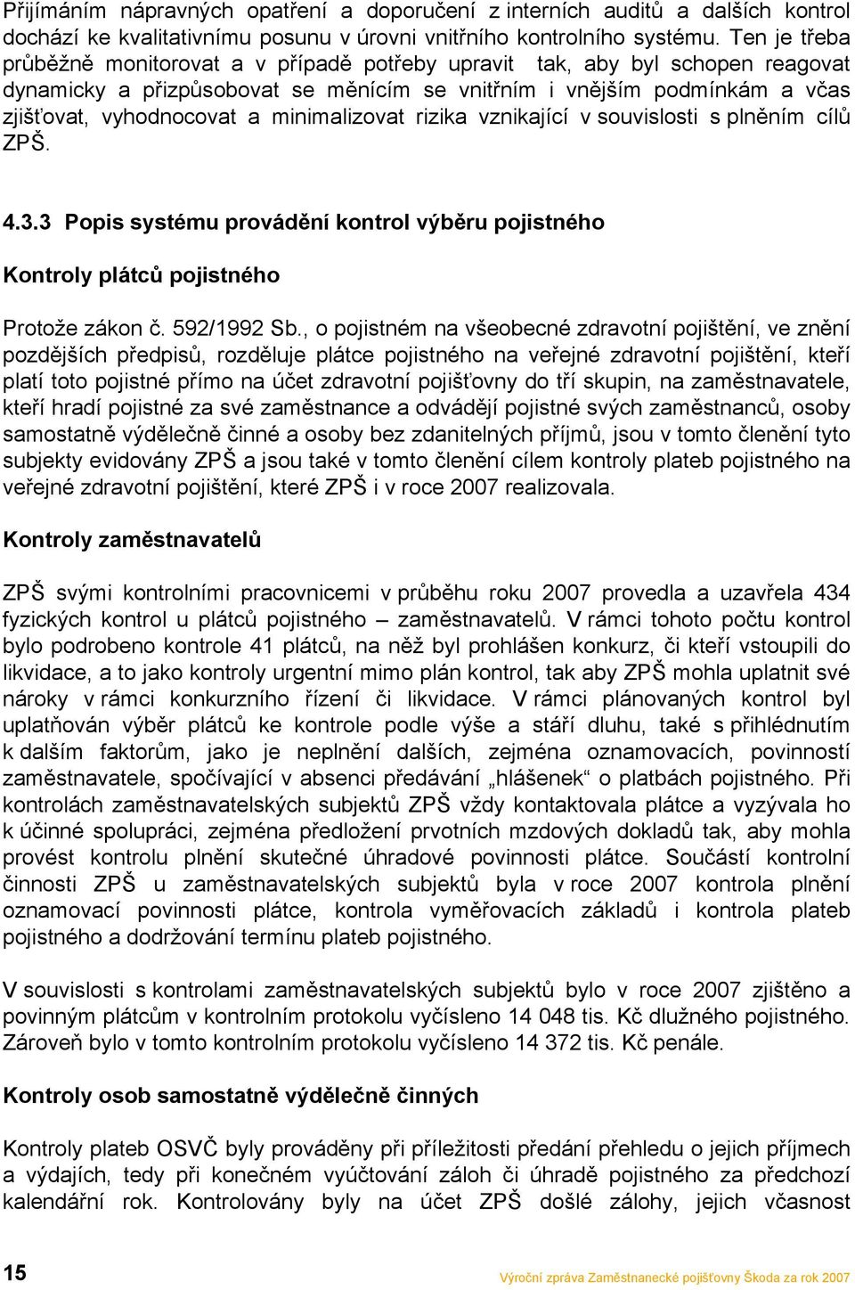 minimalizovat rizika vznikající v souvislosti s plněním cílů ZPŠ. 4.3.3 Popis systému provádění kontrol výběru pojistného Kontroly plátců pojistného Protože zákon č. 592/1992 Sb.