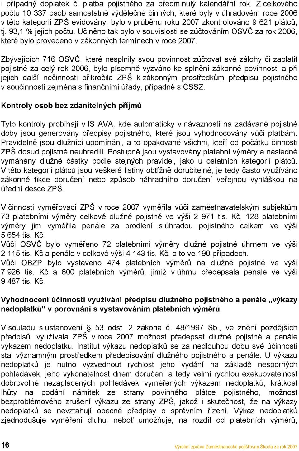 93,1 % jejich počtu. Učiněno tak bylo v souvislosti se zúčtováním OSVČ za rok 2006, které bylo provedeno v zákonných termínech v roce 2007.