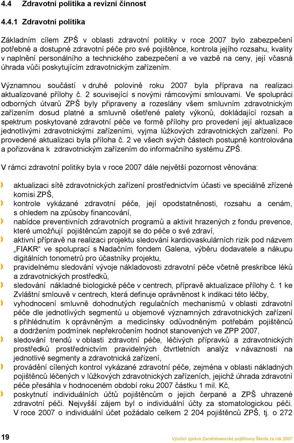 Významnou součástí v druhé polovině roku 2007 byla příprava na realizaci aktualizované přílohy č. 2 související s novými rámcovými smlouvami.