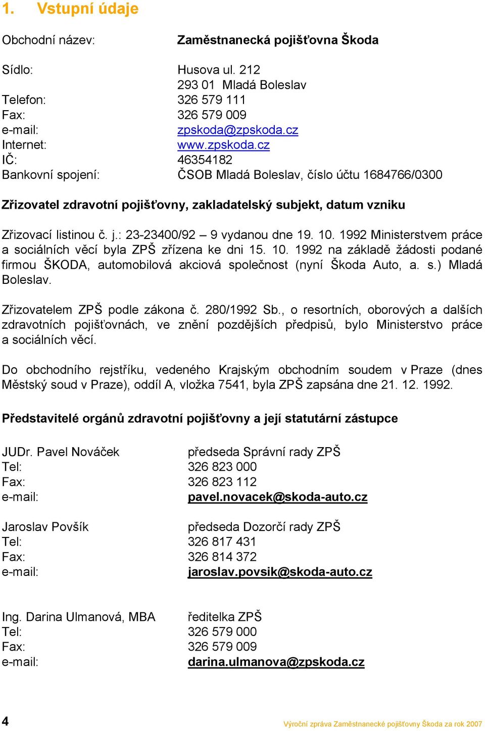 j.: 23-23400/92 9 vydanou dne 19. 10. 1992 Ministerstvem práce a sociálních věcí byla ZPŠ zřízena ke dni 15. 10. 1992 na základě žádosti podané firmou ŠKODA, automobilová akciová společnost (nyní Škoda Auto, a.