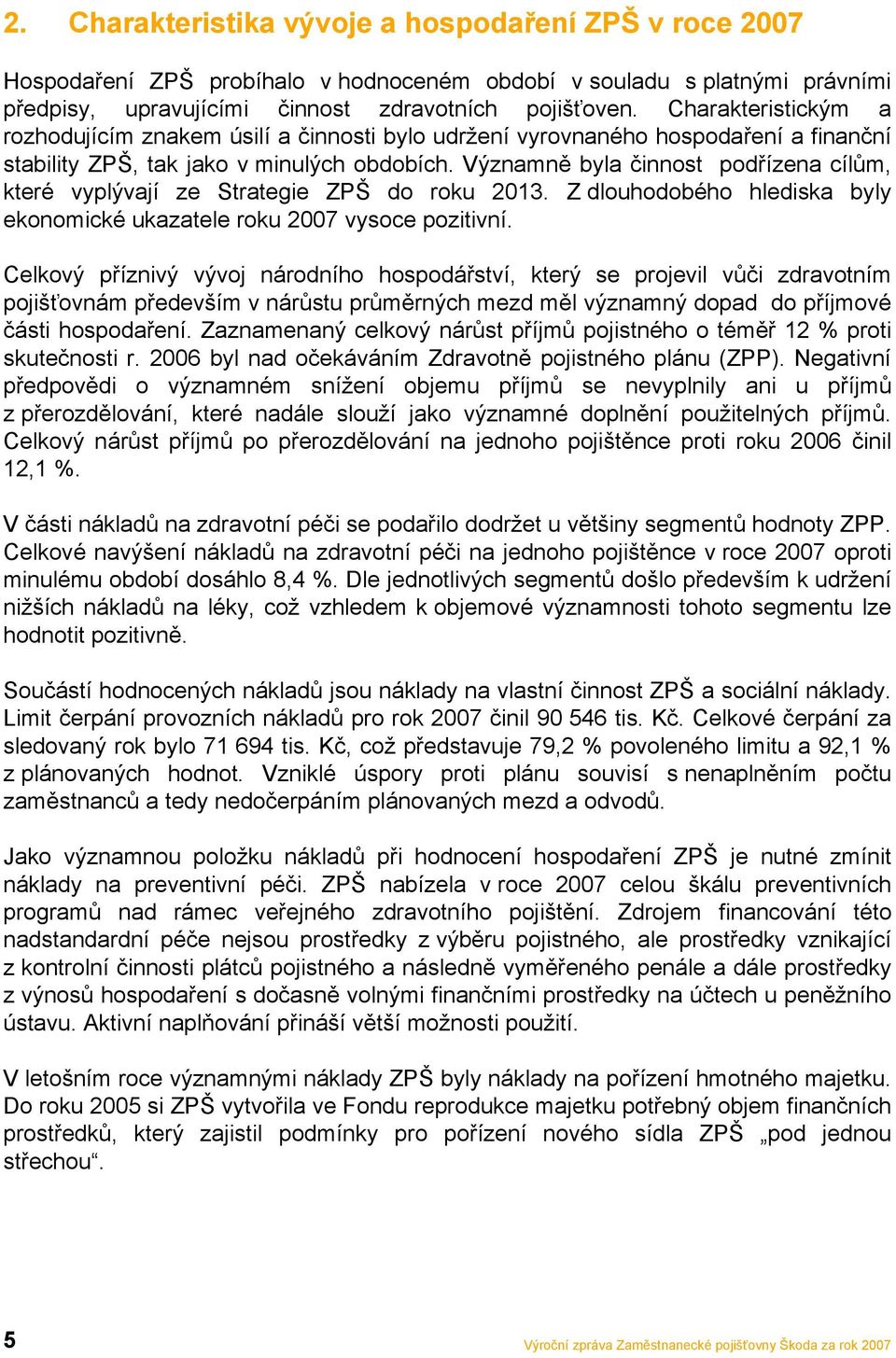 Významně byla činnost podřízena cílům, které vyplývají ze Strategie ZPŠ do roku 2013. Z dlouhodobého hlediska byly ekonomické ukazatele roku 2007 vysoce pozitivní.