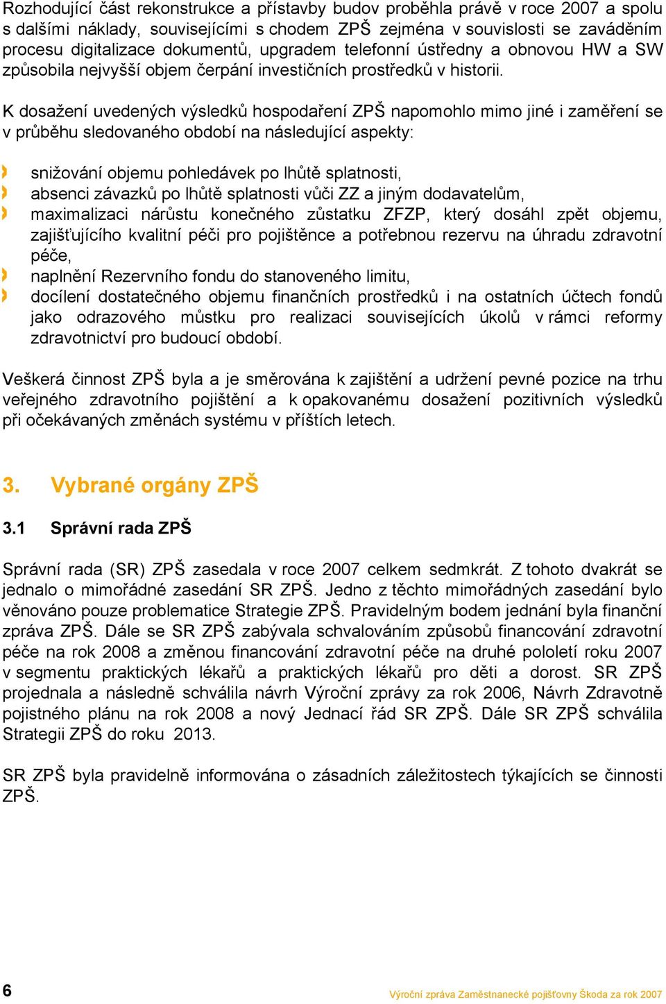 K dosažení uvedených výsledků hospodaření ZPŠ napomohlo mimo jiné i zaměření se v průběhu sledovaného období na následující aspekty: snižování objemu pohledávek po lhůtě splatnosti, absenci závazků