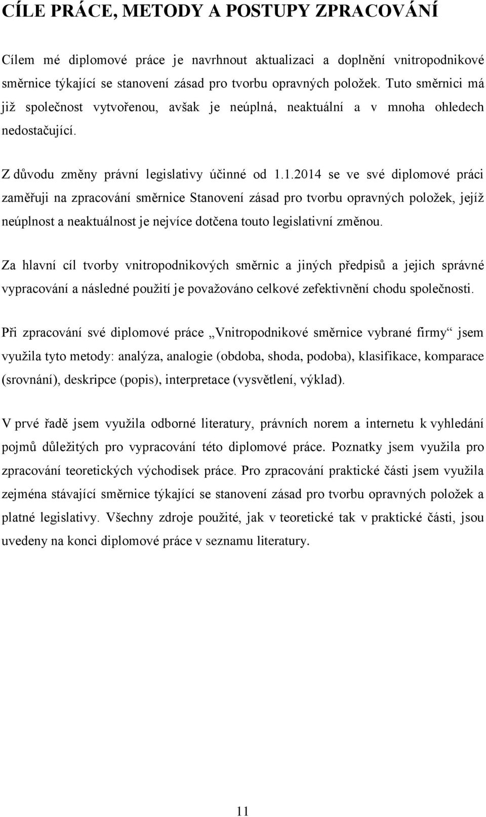 1.2014 se ve své diplomové práci zaměřuji na zpracování směrnice Stanovení zásad pro tvorbu opravných poloţek, jejíţ neúplnost a neaktuálnost je nejvíce dotčena touto legislativní změnou.